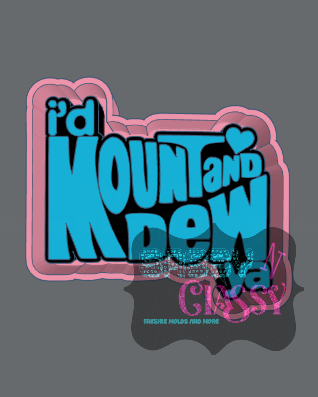 I'd Mount and Dew Ya Freshie Mold