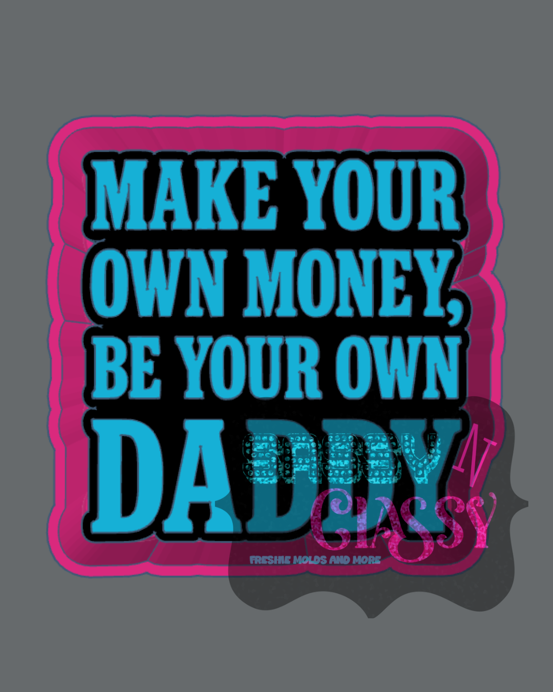 Make Your Own Money, Be Your Own Daddy Freshie Mold