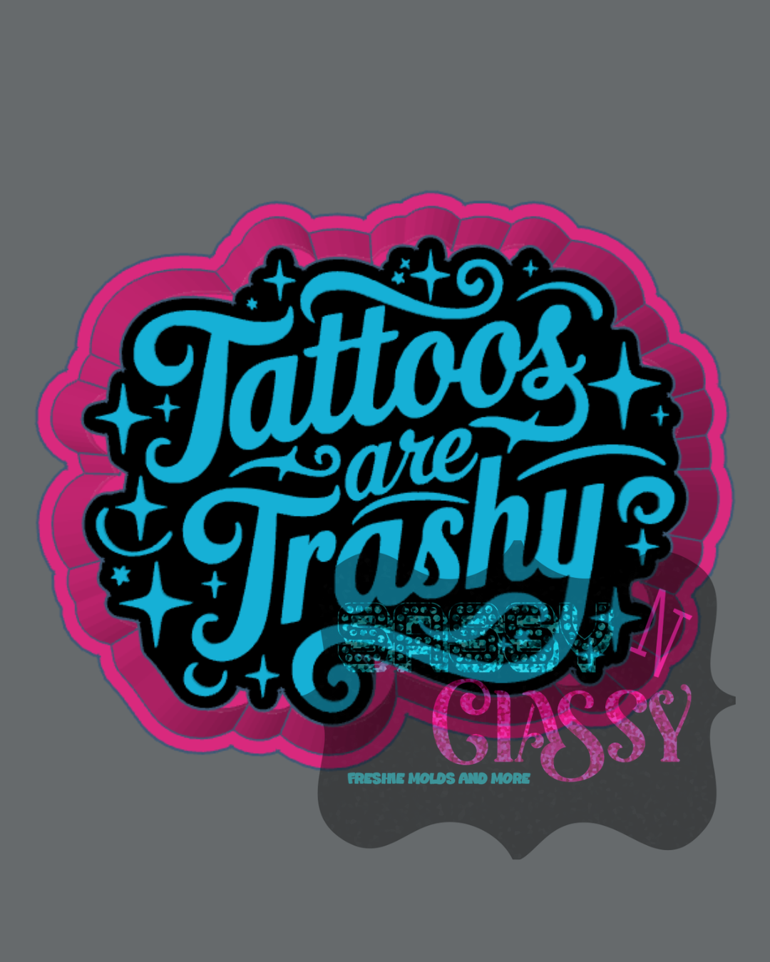Tattoos are Trashy Freshie Mold