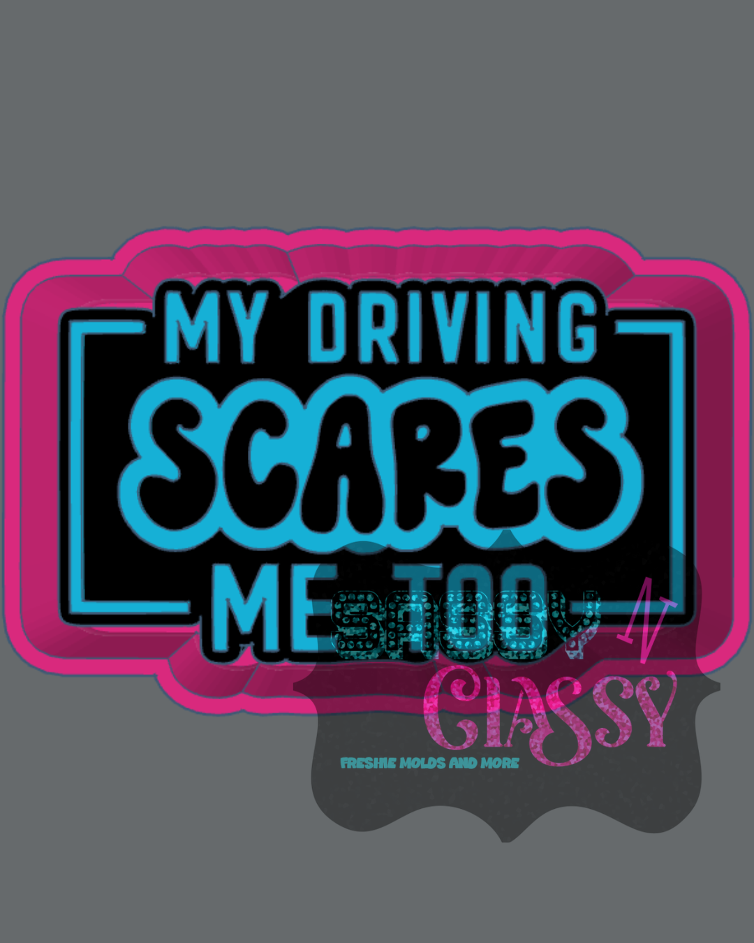 My Driving Scares Me Too Freshie Mold