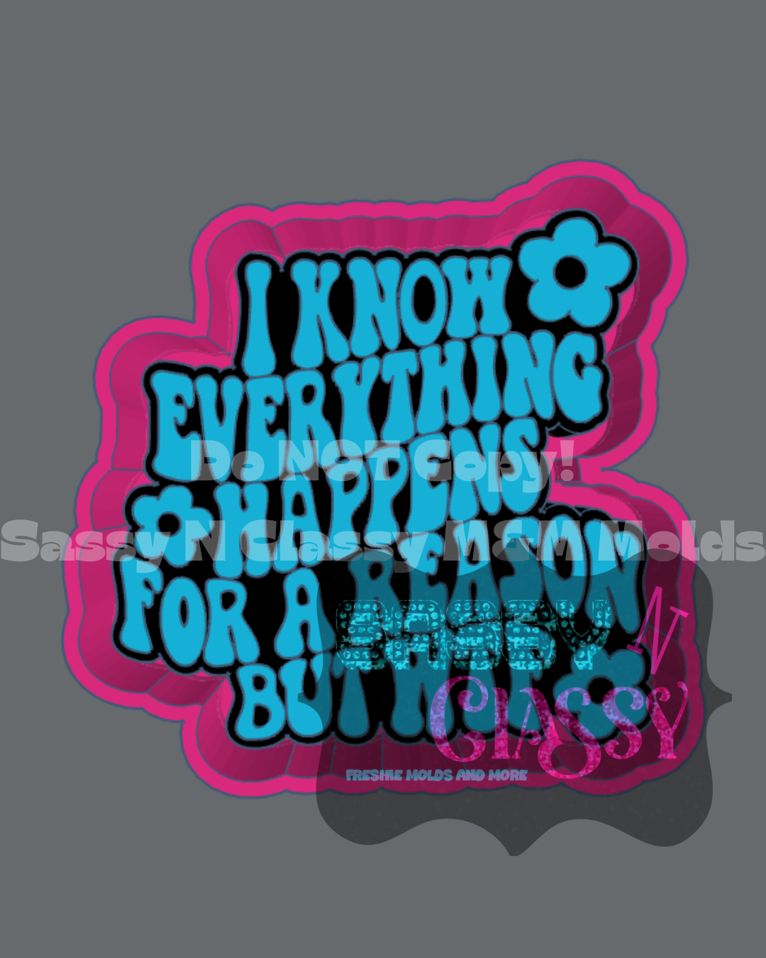 I Know Everything Happens Freshie Mold