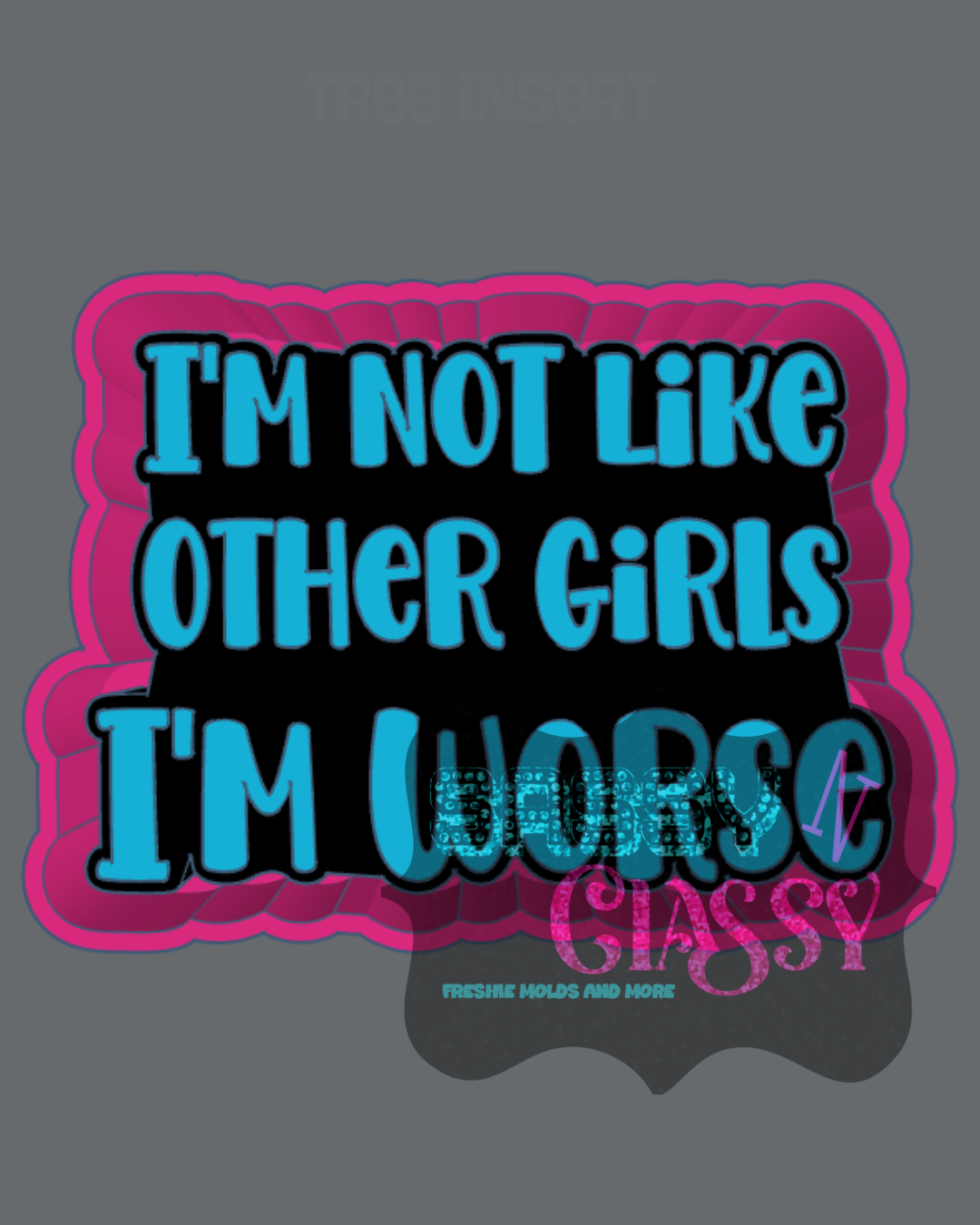 I'm Not Like Other Girls Freshie Mold by Kayla