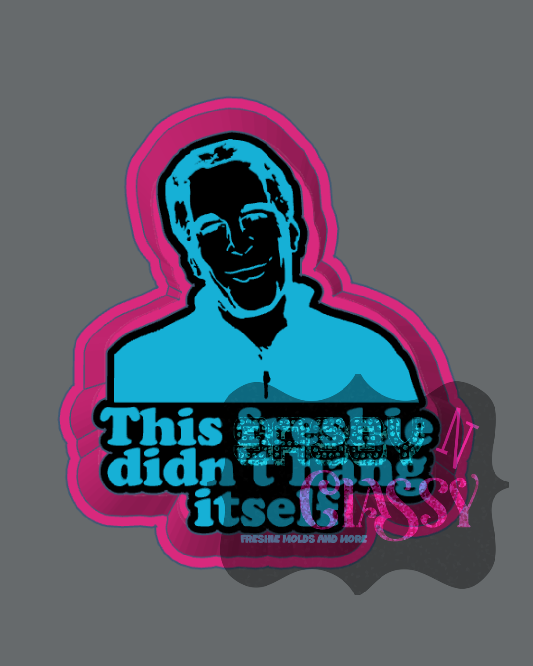 This Freshie Didn't Hang Itself Freshie Mold