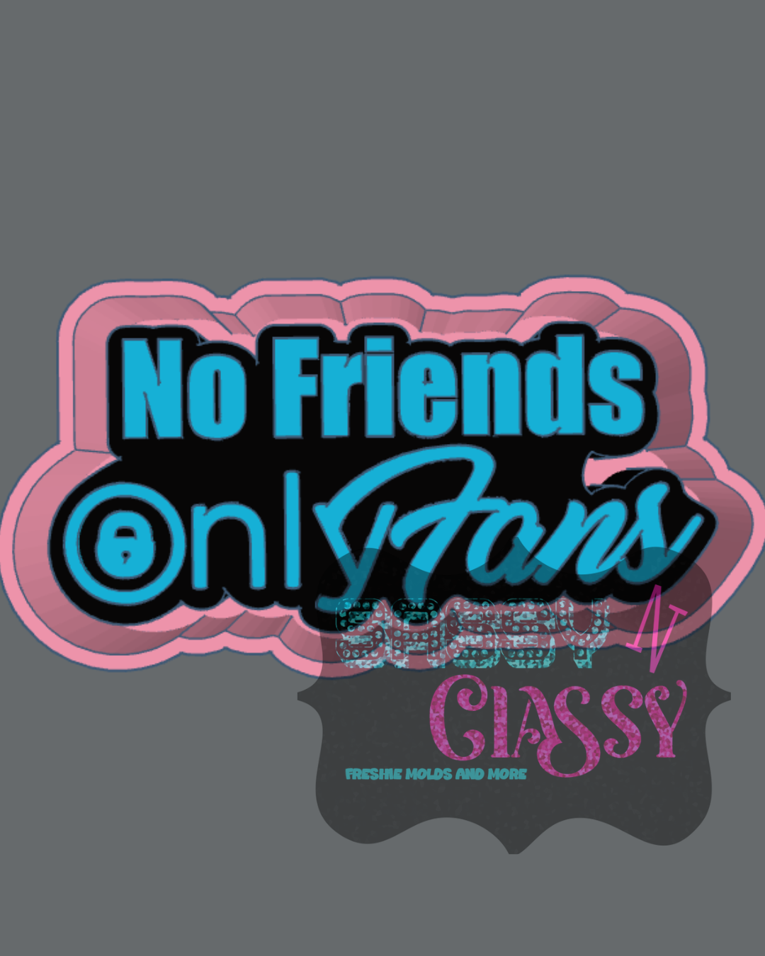 No Friends Only Fans Freshie Mold – Sassy N Classy Mini & Me