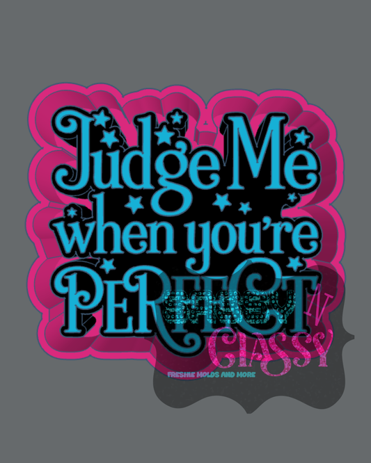 Judge Me When You're Perfect Freshie Mold