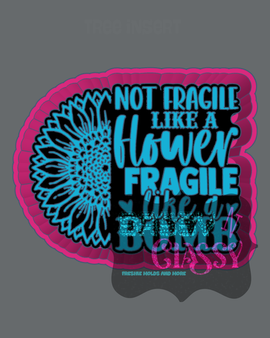 Not Fragile Like a Flower Freshie Mold