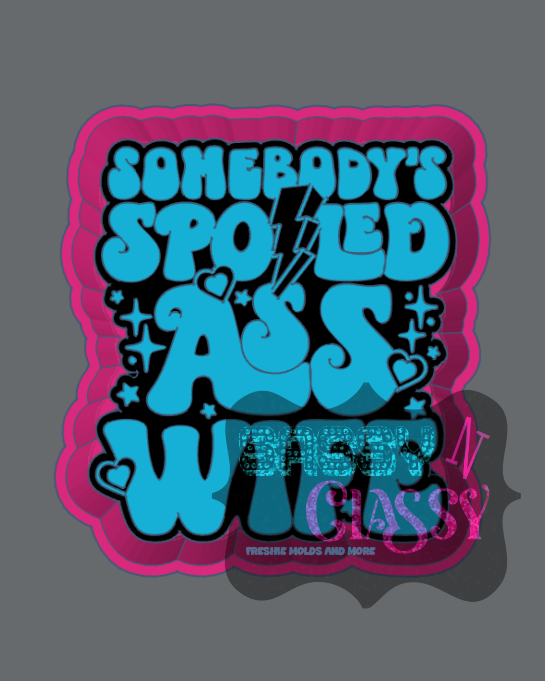 Somebody's Spoiled Ass Wife Freshie Mold