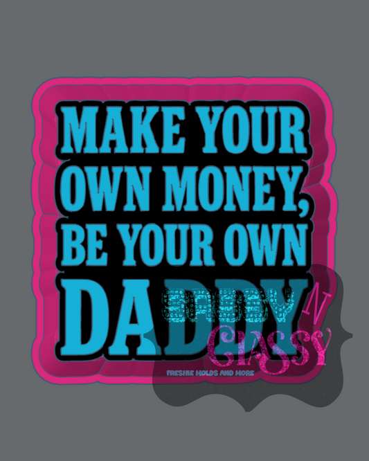 Make Your Own Money, Be Your Own Daddy Freshie Mold
