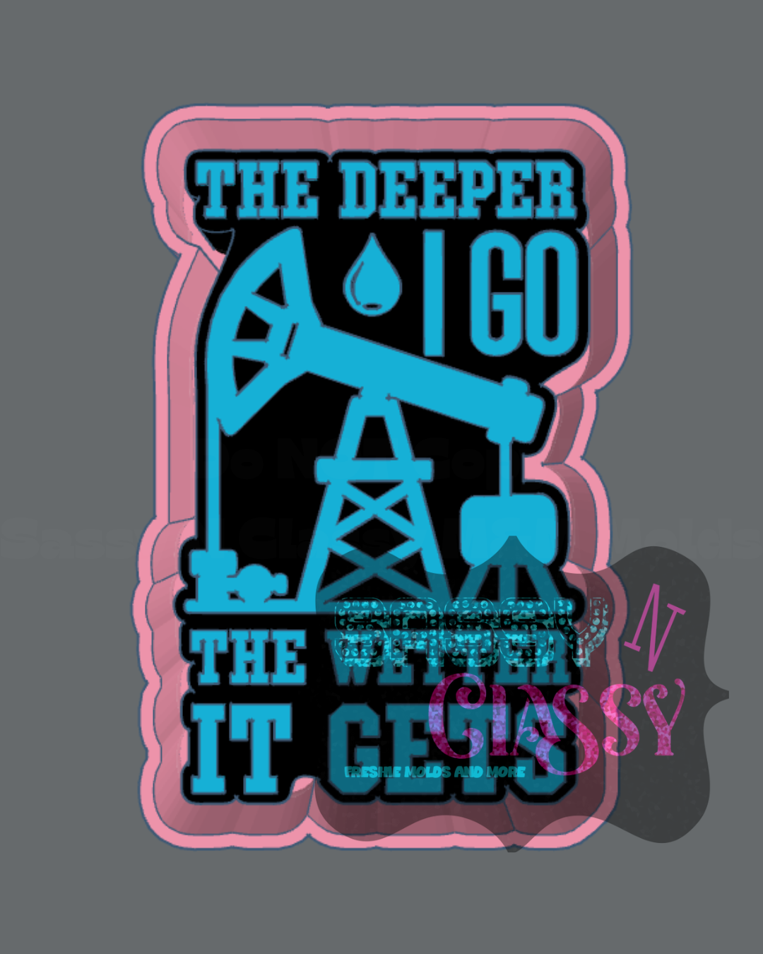 The Deeper I Go Freshie Mold