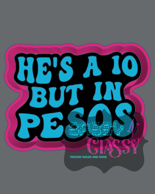 He's a 10 in Pesos Freshie Mold