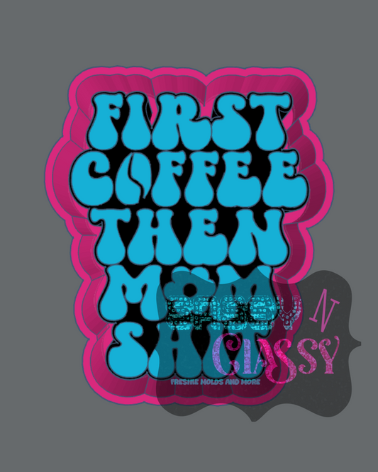 First Coffee then Mom Shit Freshie Mold