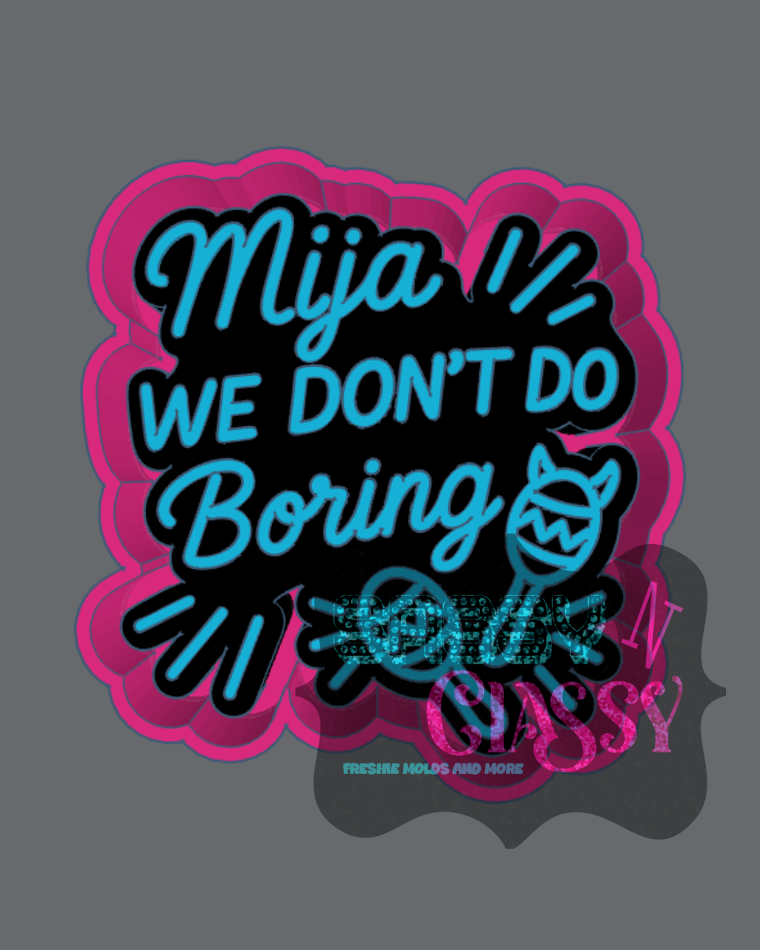 Mija We Don't Do Boring Freshie Mold