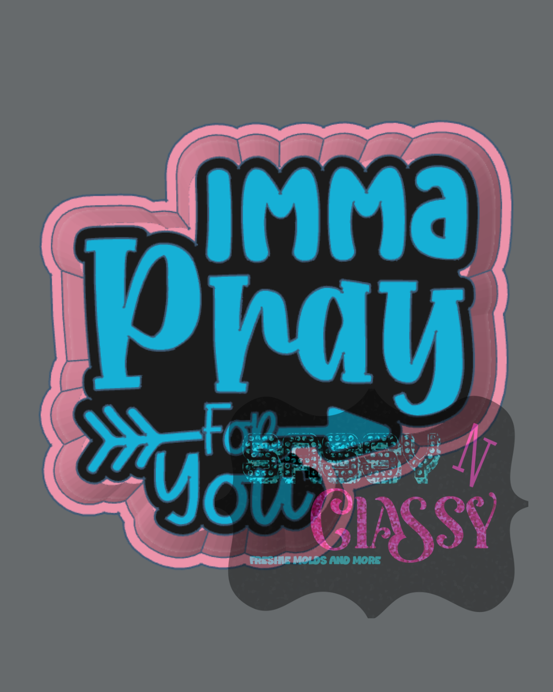 Imma Pray For You Freshie Mold